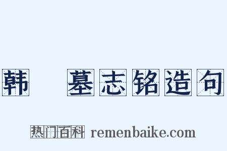 韩橁墓志铭造句是什么意思的图片